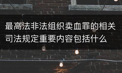 最高法非法组织卖血罪的相关司法规定重要内容包括什么