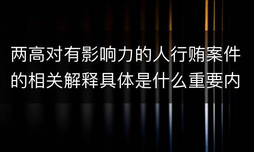 两高对有影响力的人行贿案件的相关解释具体是什么重要内容
