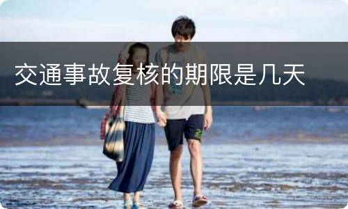 交通事故复核的期限是几天