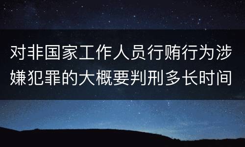 对非国家工作人员行贿行为涉嫌犯罪的大概要判刑多长时间