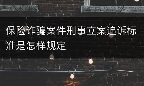 保险诈骗案件刑事立案追诉标准是怎样规定