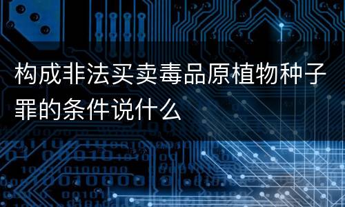 构成非法买卖毒品原植物种子罪的条件说什么