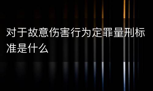 对于故意伤害行为定罪量刑标准是什么