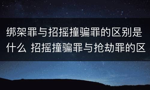 绑架罪与招摇撞骗罪的区别是什么 招摇撞骗罪与抢劫罪的区别