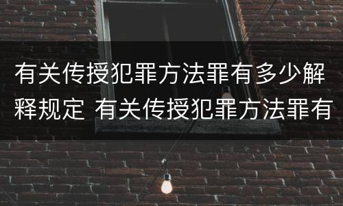 有关传授犯罪方法罪有多少解释规定 有关传授犯罪方法罪有多少解释规定的