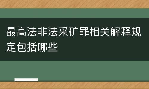 最高法非法采矿罪相关解释规定包括哪些