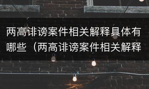 两高诽谤案件相关解释具体有哪些（两高诽谤案件相关解释具体有哪些罪名）