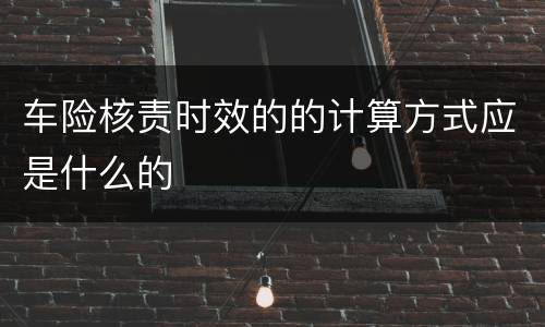 车险核责时效的的计算方式应是什么的