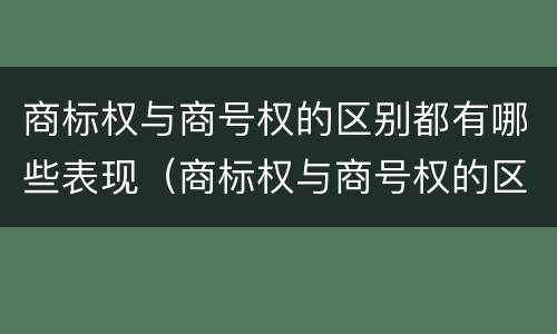商标权与商号权的区别都有哪些表现（商标权与商号权的区别都有哪些表现形式）