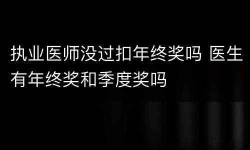 执业医师没过扣年终奖吗 医生有年终奖和季度奖吗