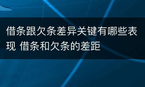 借条跟欠条差异关键有哪些表现 借条和欠条的差距