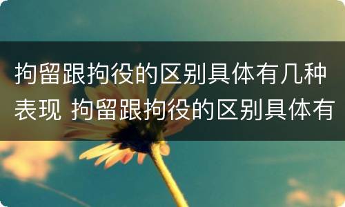 拘留跟拘役的区别具体有几种表现 拘留跟拘役的区别具体有几种表现形式