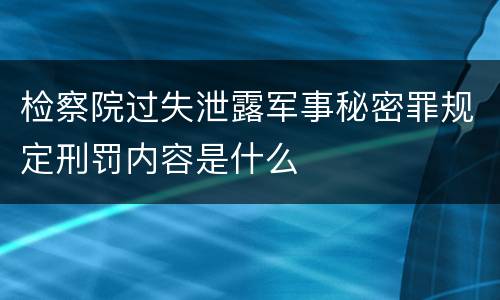 检察院过失泄露军事秘密罪规定刑罚内容是什么