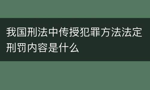 我国刑法中传授犯罪方法法定刑罚内容是什么