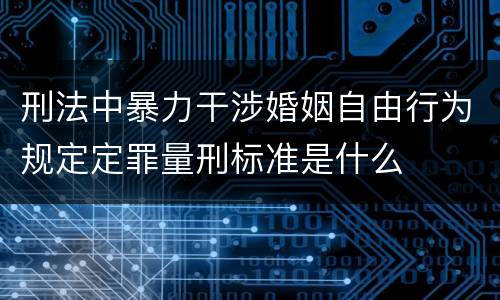 刑法中暴力干涉婚姻自由行为规定定罪量刑标准是什么