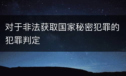 对于非法获取国家秘密犯罪的犯罪判定