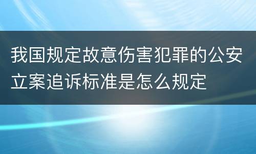 我国规定故意伤害犯罪的公安立案追诉标准是怎么规定