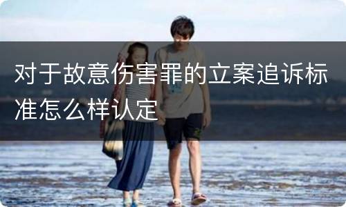 对于故意伤害罪的立案追诉标准怎么样认定