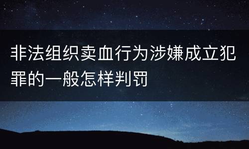非法组织卖血行为涉嫌成立犯罪的一般怎样判罚