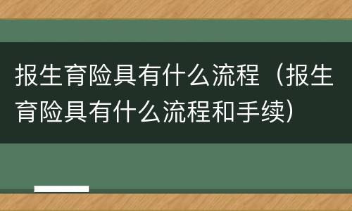 报生育险具有什么流程（报生育险具有什么流程和手续）