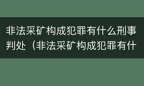 非法采矿构成犯罪有什么刑事判处（非法采矿构成犯罪有什么刑事判处吗）
