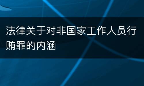 法律关于对非国家工作人员行贿罪的内涵