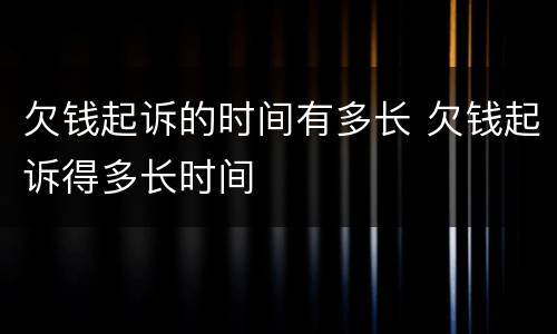 欠钱起诉的时间有多长 欠钱起诉得多长时间