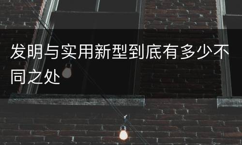 发明与实用新型到底有多少不同之处