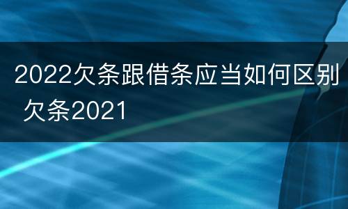 2022欠条跟借条应当如何区别 欠条2021