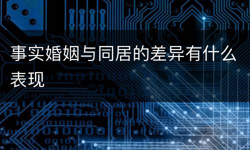 事实婚姻与同居的差异有什么表现