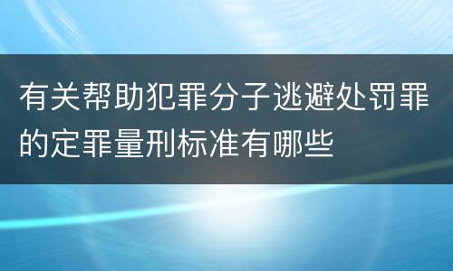 有关帮助犯罪分子逃避处罚罪的定罪量刑标准有哪些