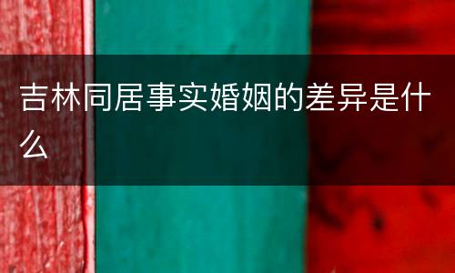 吉林同居事实婚姻的差异是什么