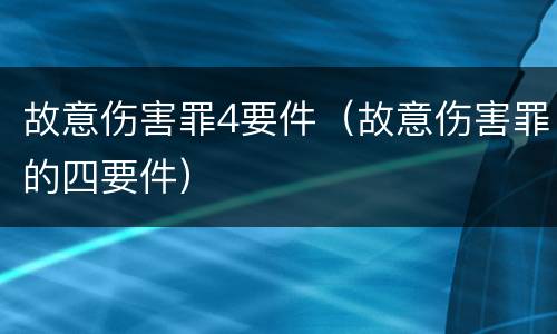 故意伤害罪4要件（故意伤害罪的四要件）
