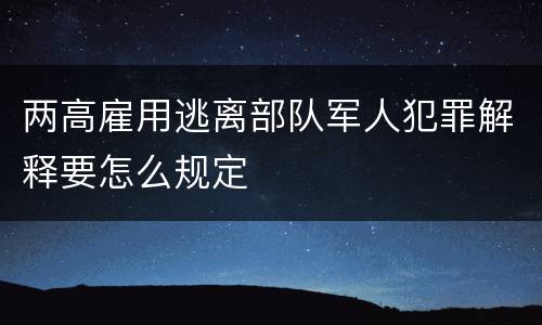 两高雇用逃离部队军人犯罪解释要怎么规定