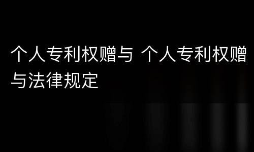 个人专利权赠与 个人专利权赠与法律规定