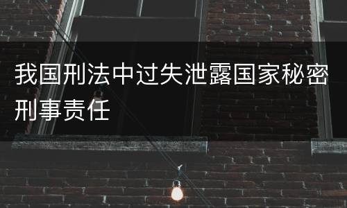 我国刑法中过失泄露国家秘密刑事责任