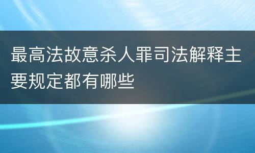最高法故意杀人罪司法解释主要规定都有哪些