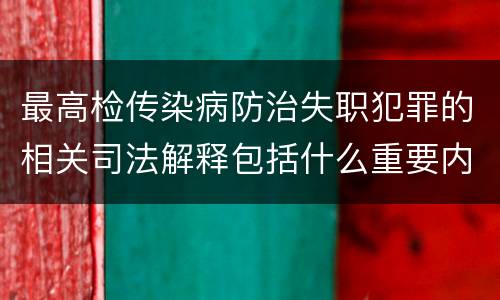 最高检传染病防治失职犯罪的相关司法解释包括什么重要内容