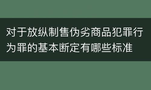 对于放纵制售伪劣商品犯罪行为罪的基本断定有哪些标准