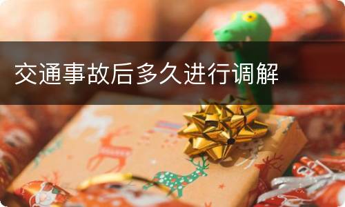 交通事故后多久进行调解