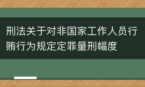 刑法关于对非国家工作人员行贿行为规定定罪量刑幅度