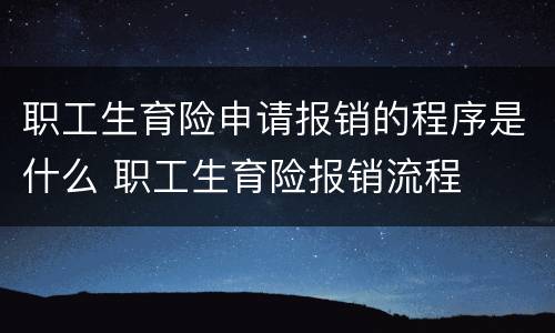 职工生育险申请报销的程序是什么 职工生育险报销流程