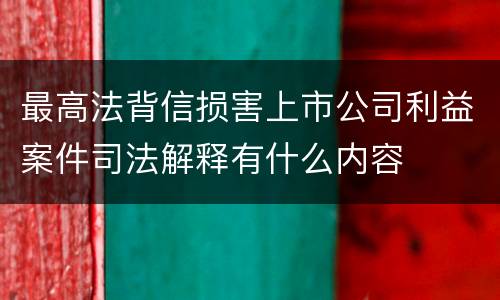 最高法背信损害上市公司利益案件司法解释有什么内容