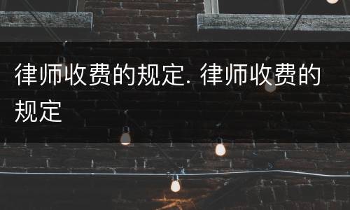 律师收费的规定. 律师收费的规定