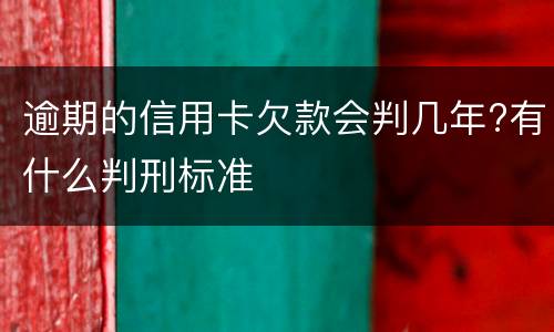 逾期的信用卡欠款会判几年?有什么判刑标准