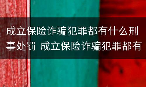 成立保险诈骗犯罪都有什么刑事处罚 成立保险诈骗犯罪都有什么刑事处罚案例