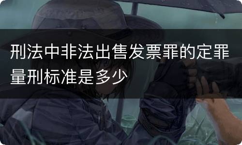 刑法中非法出售发票罪的定罪量刑标准是多少