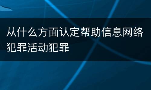 从什么方面认定帮助信息网络犯罪活动犯罪