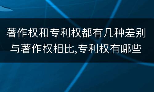 著作权和专利权都有几种差别 与著作权相比,专利权有哪些特征