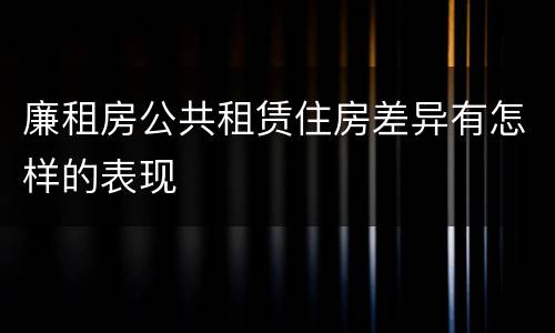 廉租房公共租赁住房差异有怎样的表现